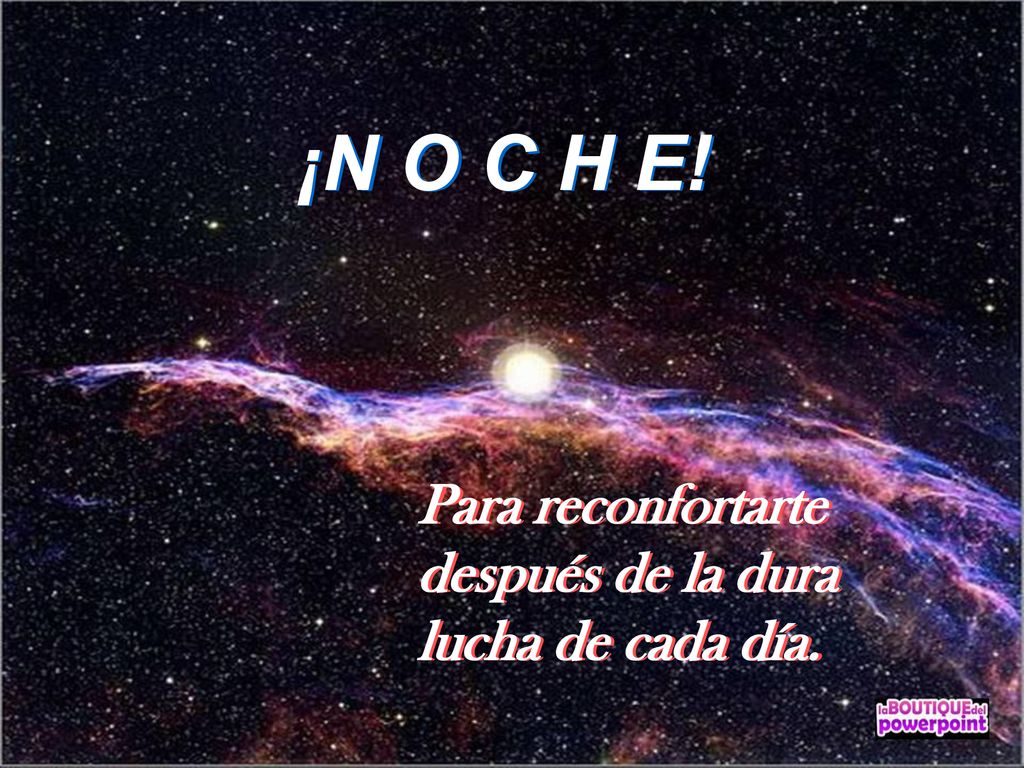 ¡N O C H E! Para reconfortarte después de la dura lucha de cada día.