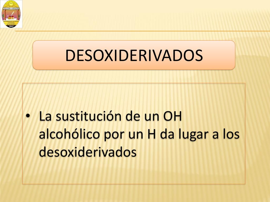 DESOXIDERIVADOS La sustitución de un OH alcohólico por un H da lugar a los desoxiderivados