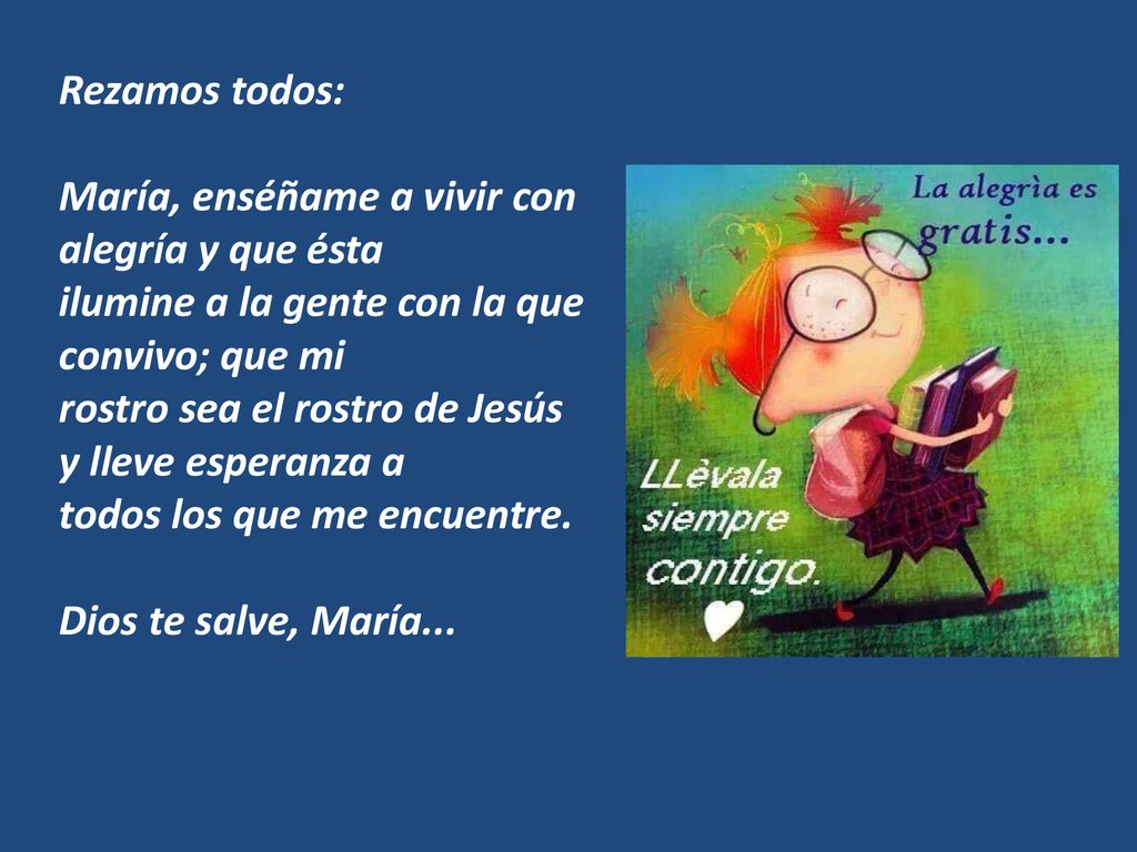 Rezamos todos: María, enséñame a vivir con alegría y que ésta. ilumine a la gente con la que convivo; que mi.