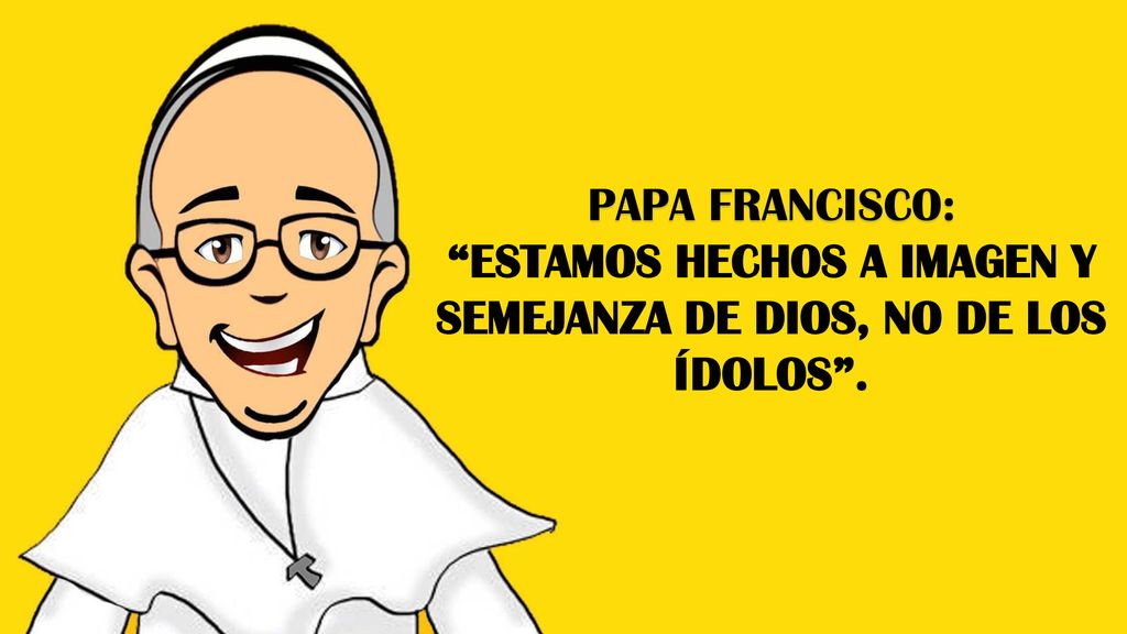 ESTAMOS HECHOS A IMAGEN Y SEMEJANZA DE DIOS, NO DE LOS ÍDOLOS .