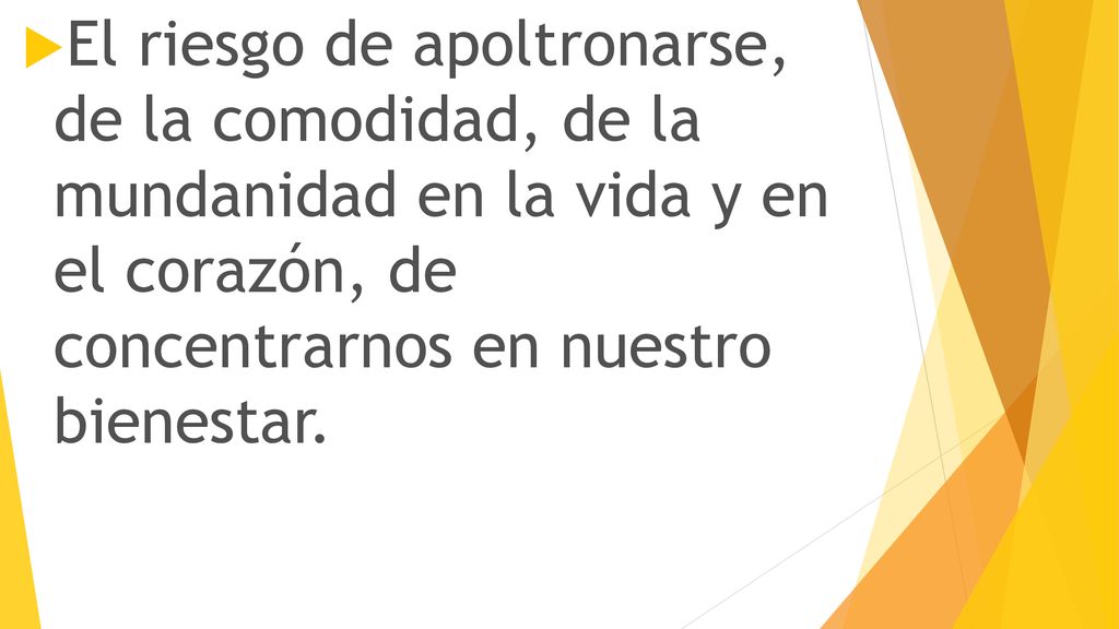 El riesgo de apoltronarse, de la comodidad, de la mundanidad en la vida y en el corazón, de concentrarnos en nuestro bienestar.