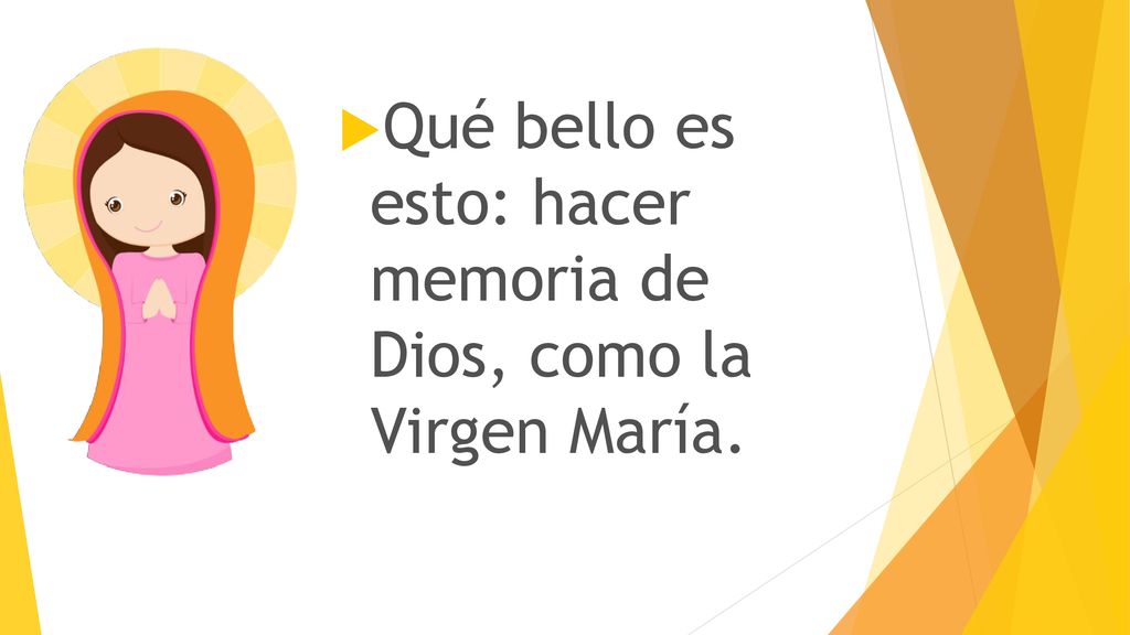 Qué bello es esto: hacer memoria de Dios, como la Virgen María.