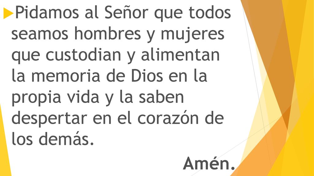 Pidamos al Señor que todos seamos hombres y mujeres que custodian y alimentan la memoria de Dios en la propia vida y la saben despertar en el corazón de los demás.