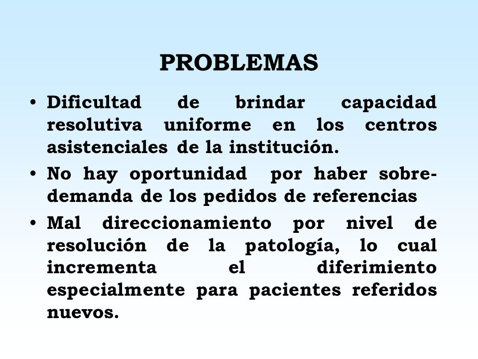 PROBLEMAS Dificultad de brindar capacidad resolutiva uniforme en los centros asistenciales de la institución.