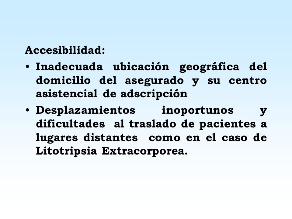 Accesibilidad: Inadecuada ubicación geográfica del domicilio del asegurado y su centro asistencial de adscripción.