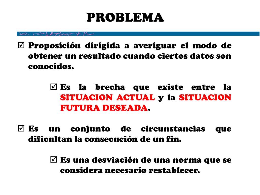 PROBLEMA Proposición dirigida a averiguar el modo de obtener un resultado cuando ciertos datos son conocidos.
