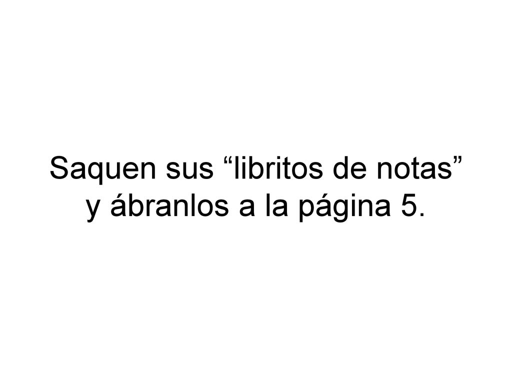 Saquen sus libritos de notas y ábranlos a la página 5.