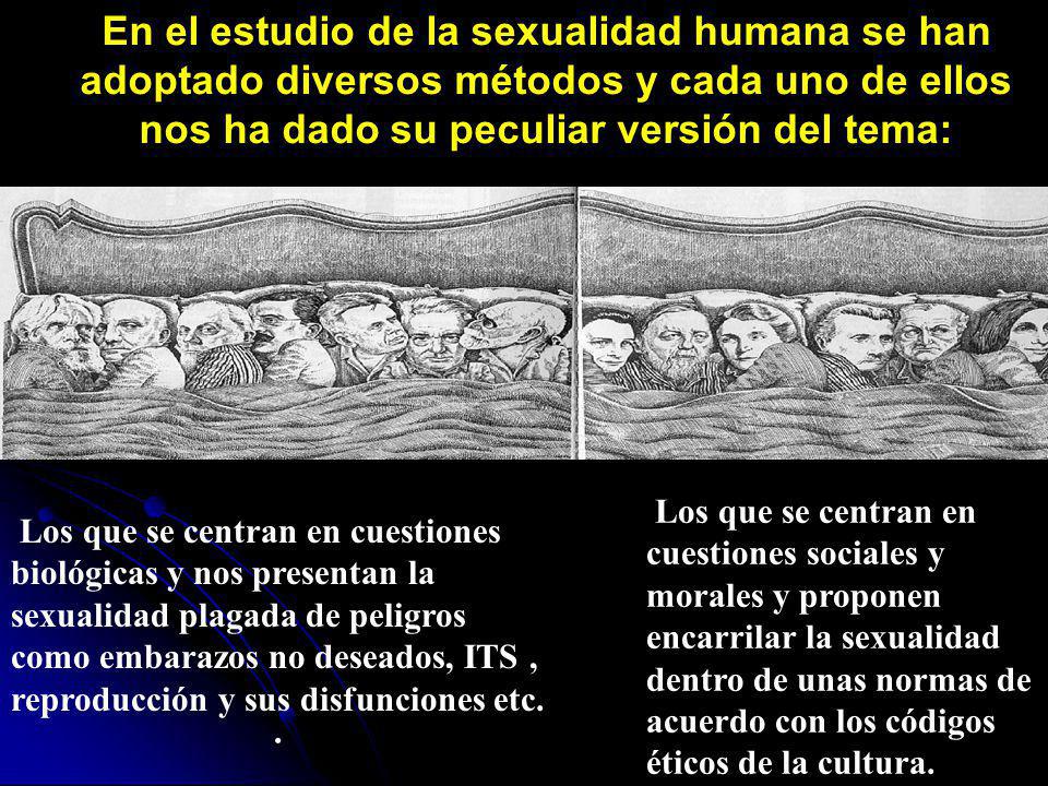 En el estudio de la sexualidad humana se han adoptado diversos métodos y cada uno de ellos nos ha dado su peculiar versión del tema: