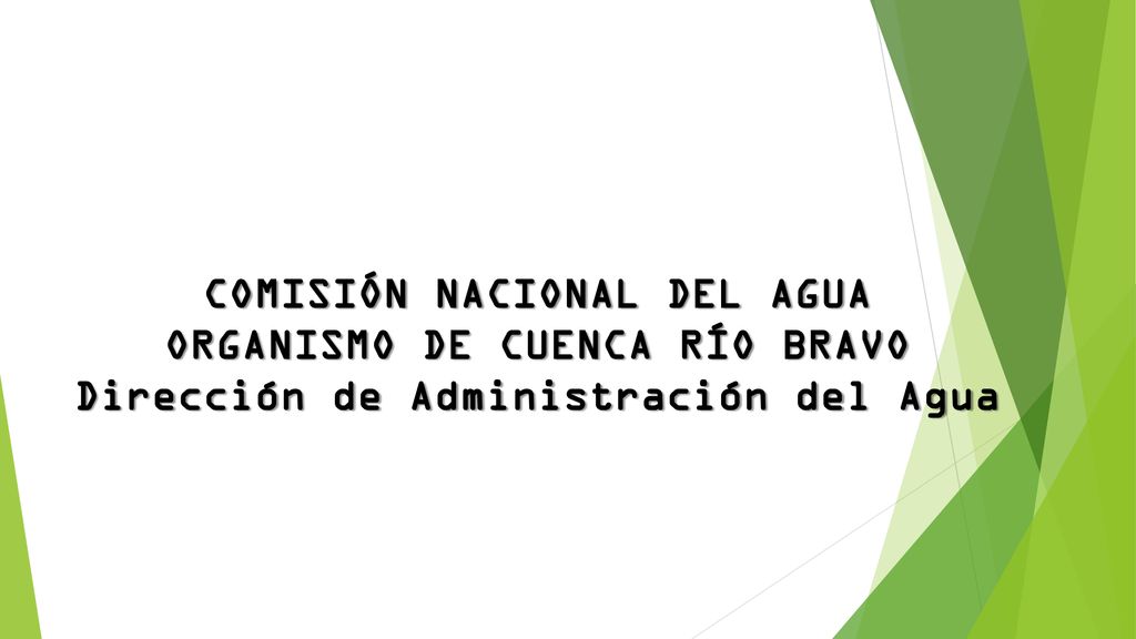 COMISIÓN NACIONAL DEL AGUA ORGANISMO DE CUENCA RÍO BRAVO Dirección de Administración del Agua