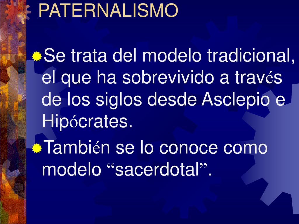 PATERNALISMO Se trata del modelo tradicional, el que ha sobrevivido a través de los siglos desde Asclepio e Hipócrates.