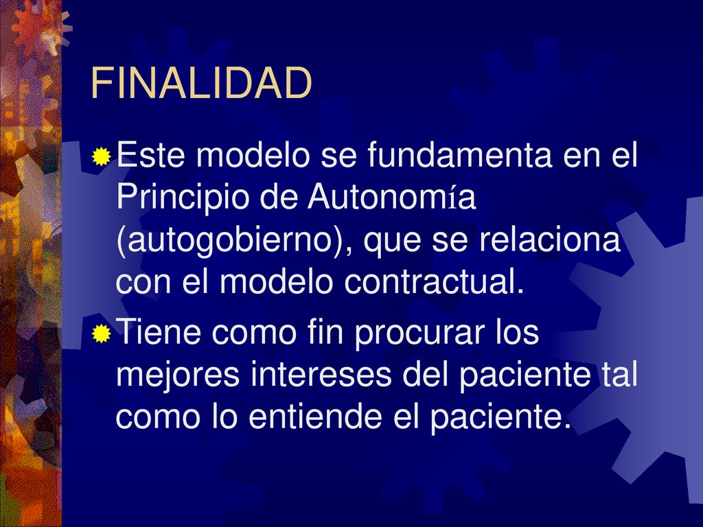 FINALIDAD Este modelo se fundamenta en el Principio de Autonomía (autogobierno), que se relaciona con el modelo contractual.