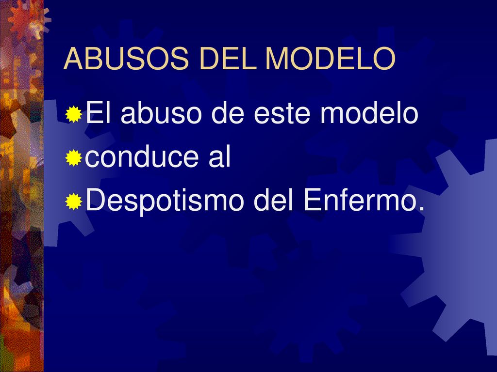 ABUSOS DEL MODELO El abuso de este modelo conduce al Despotismo del Enfermo.