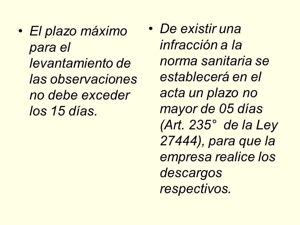 De existir una infracción a la norma sanitaria se establecerá en el acta un plazo no mayor de 05 días (Art. 235° de la Ley 27444), para que la empresa realice los descargos respectivos.
