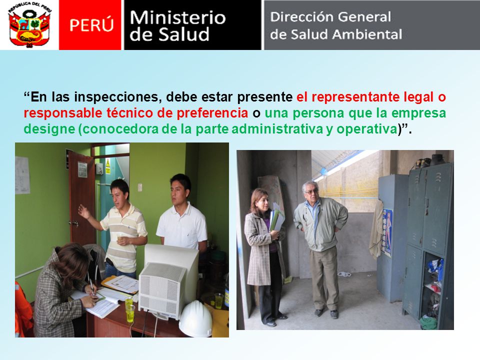 En las inspecciones, debe estar presente el representante legal o responsable técnico de preferencia o una persona que la empresa designe (conocedora de la parte administrativa y operativa) .