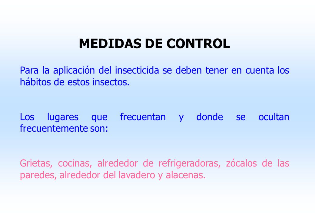 MEDIDAS DE CONTROL Para la aplicación del insecticida se deben tener en cuenta los hábitos de estos insectos.