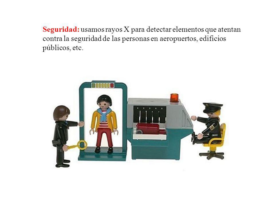 Seguridad: usamos rayos X para detectar elementos que atentan contra la seguridad de las personas en aeropuertos, edificios públicos, etc.