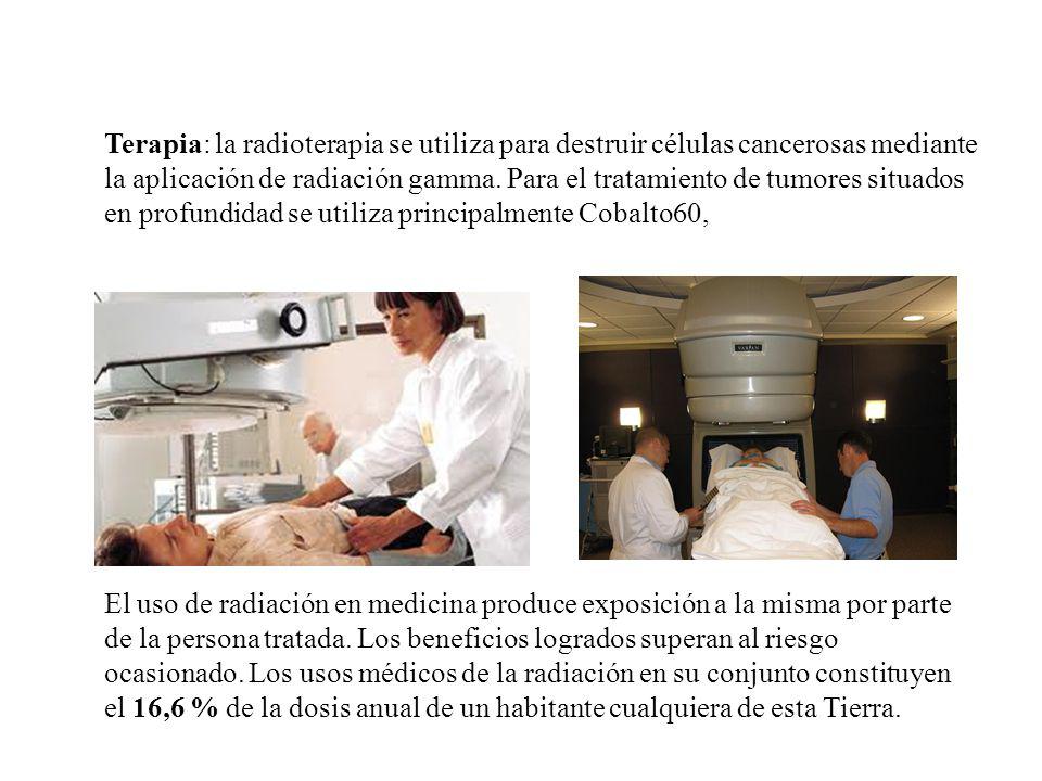 Terapia: la radioterapia se utiliza para destruir células cancerosas mediante la aplicación de radiación gamma. Para el tratamiento de tumores situados en profundidad se utiliza principalmente Cobalto60,
