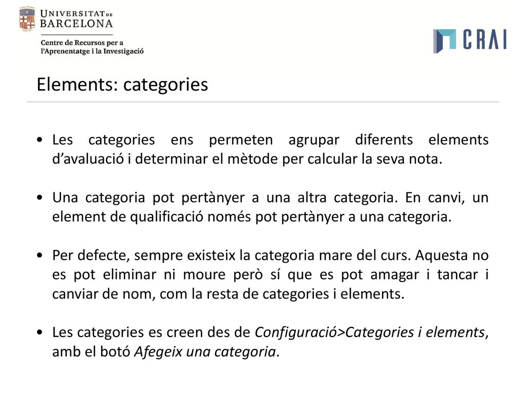 Elements: categories Les categories ens permeten agrupar diferents elements d’avaluació i determinar el mètode per calcular la seva nota.