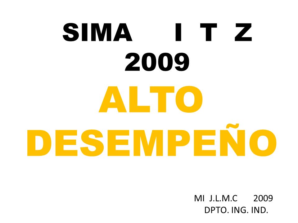 SIMA I T Z 2009 ALTO DESEMPEÑO MI J.L.M.C 2009 DPTO. ING. IND.