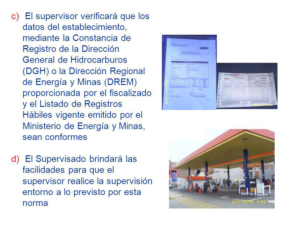 El supervisor verificará que los datos del establecimiento, mediante la Constancia de Registro de la Dirección General de Hidrocarburos (DGH) o la Dirección Regional de Energía y Minas (DREM) proporcionada por el fiscalizado y el Listado de Registros Hábiles vigente emitido por el Ministerio de Energía y Minas, sean conformes