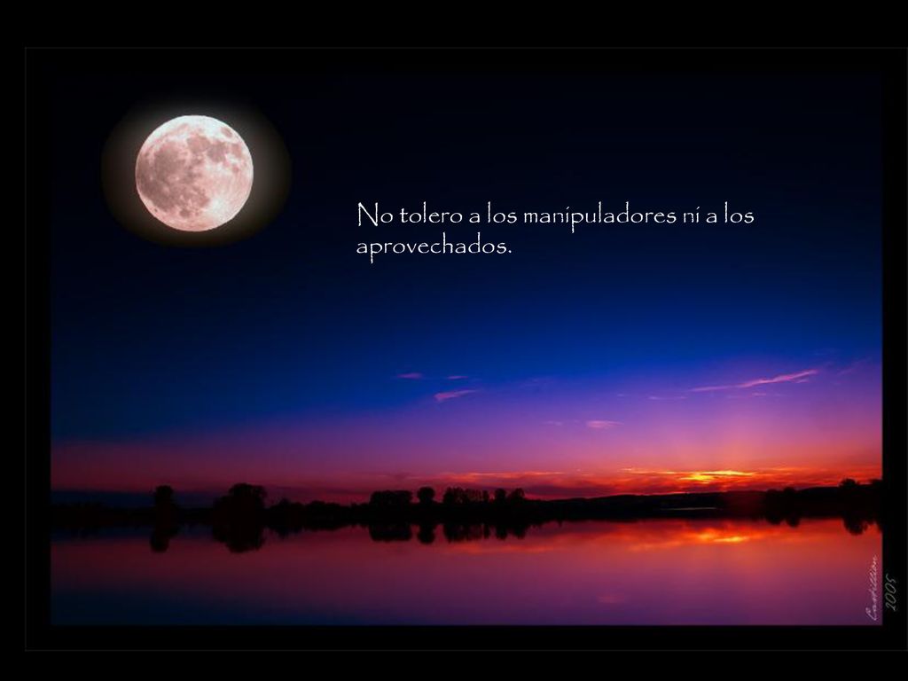 No tolero a los manipuladores ni a los aprovechados.