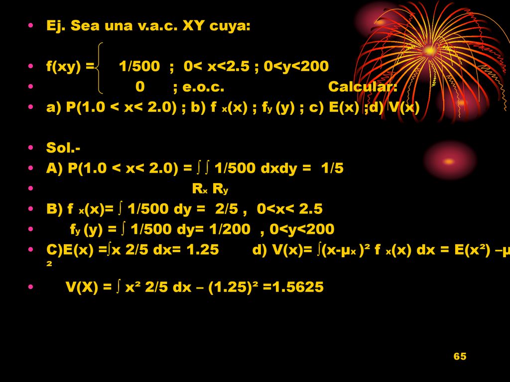 Ej. Sea una v.a.c. XY cuya: f(xy) = 1/500 ; 0< x<2.5 ; 0<y< ; e.o.c. Calcular: