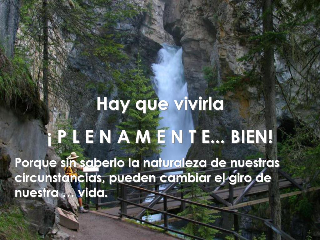 Hay que vivirla ¡ P L E N A M E N T E... BIEN!