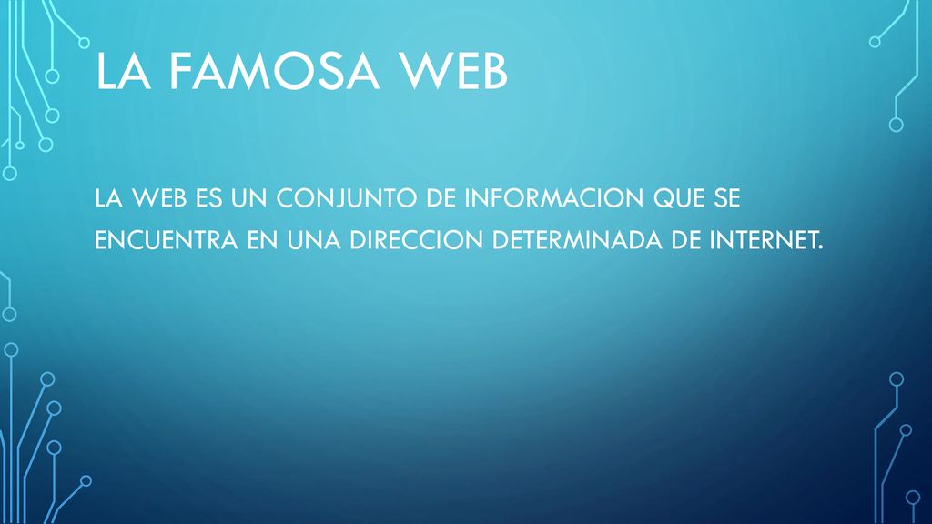 LA FAMOSA WEB LA WEB ES UN CONJUNTO DE INFORMACION QUE SE ENCUENTRA EN UNA DIRECCION DETERMINADA DE INTERNET.