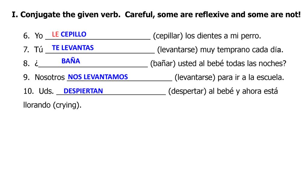 Conjugate the given verb. Careful, some are reflexive and some are not!