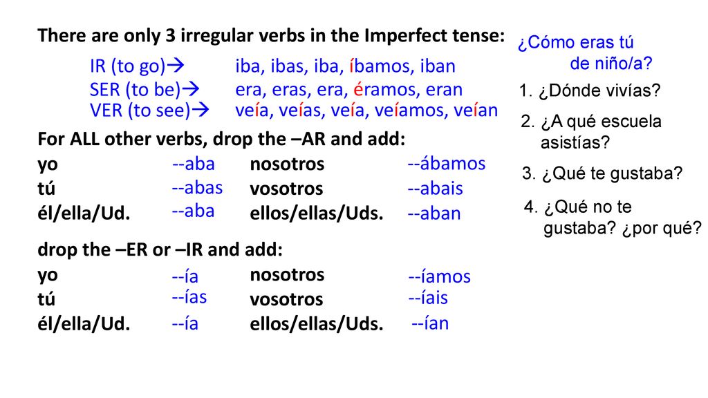 There are only 3 irregular verbs in the Imperfect tense: IR (to go)