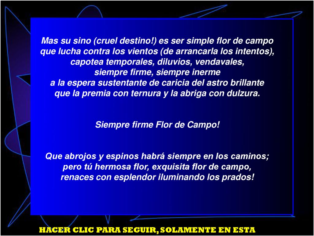 Mas su sino (cruel destino!) es ser simple flor de campo