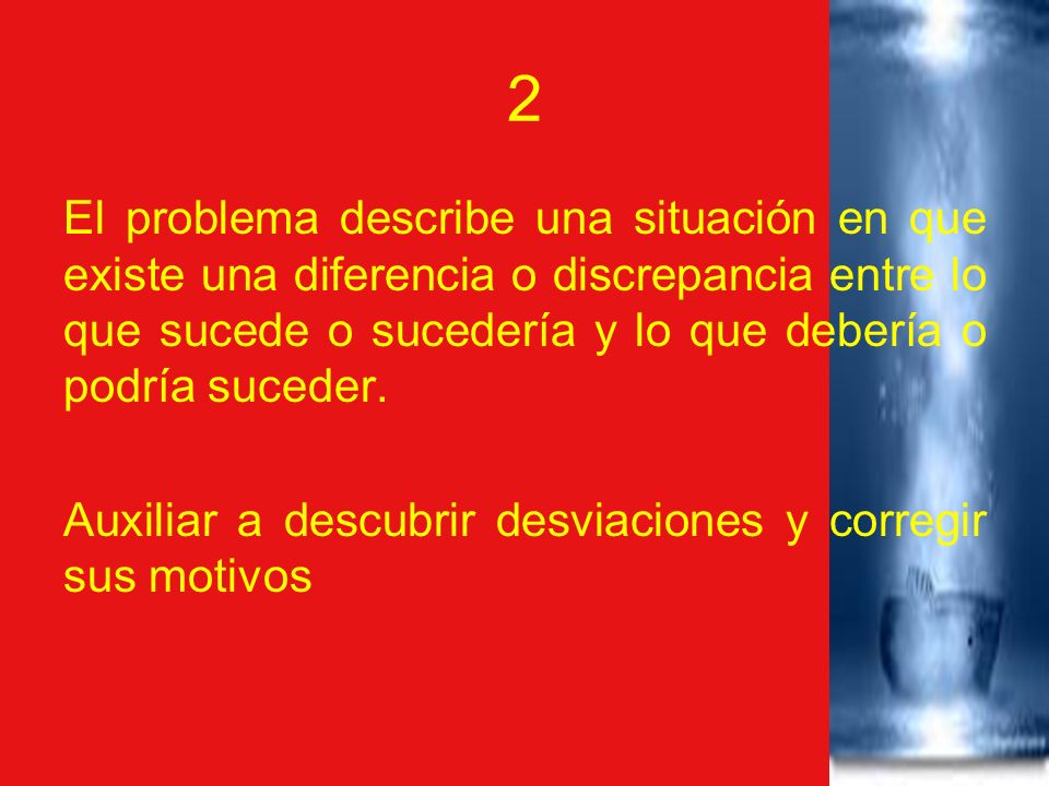 2 El problema describe una situación en que existe una diferencia o discrepancia entre lo que sucede o sucedería y lo que debería o podría suceder.