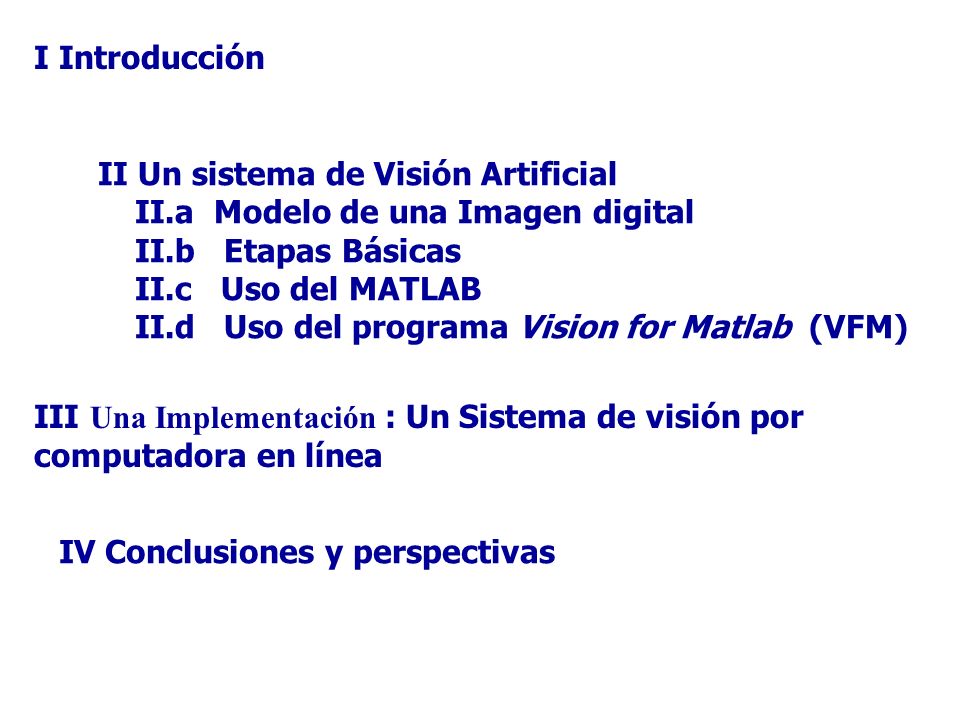 I Introducción II Un sistema de Visión Artificial. II.a Modelo de una Imagen digital. II.b Etapas Básicas.