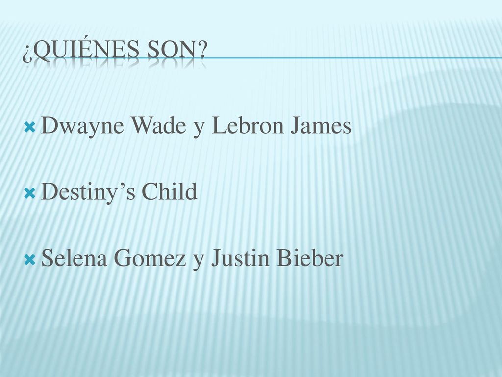 ¿Quiénes son Dwayne Wade y Lebron James Destiny’s Child Selena Gomez y Justin Bieber