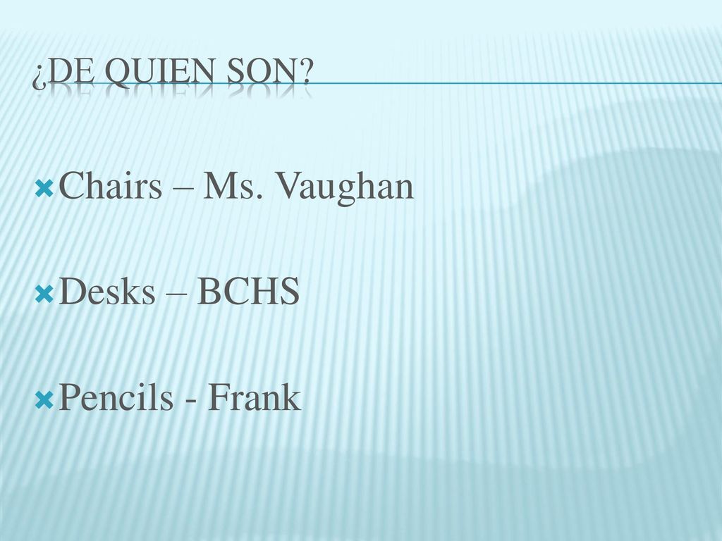 ¿De quien son Chairs – Ms. Vaughan Desks – BCHS Pencils - Frank