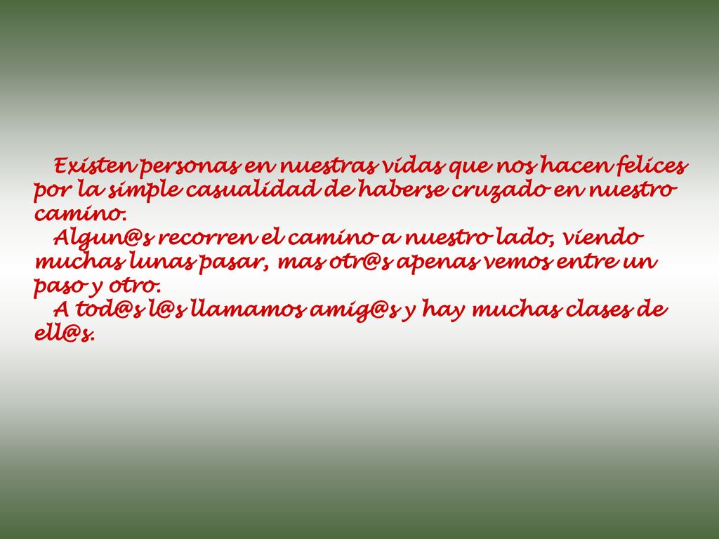 Existen personas en nuestras vidas que nos hacen felices por la simple casualidad de haberse cruzado en nuestro camino.