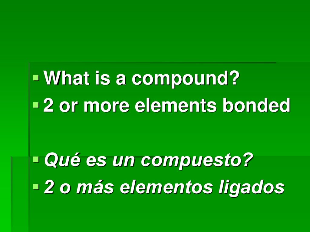 What is a compound 2 or more elements bonded Qué es un compuesto 2 o más elementos ligados