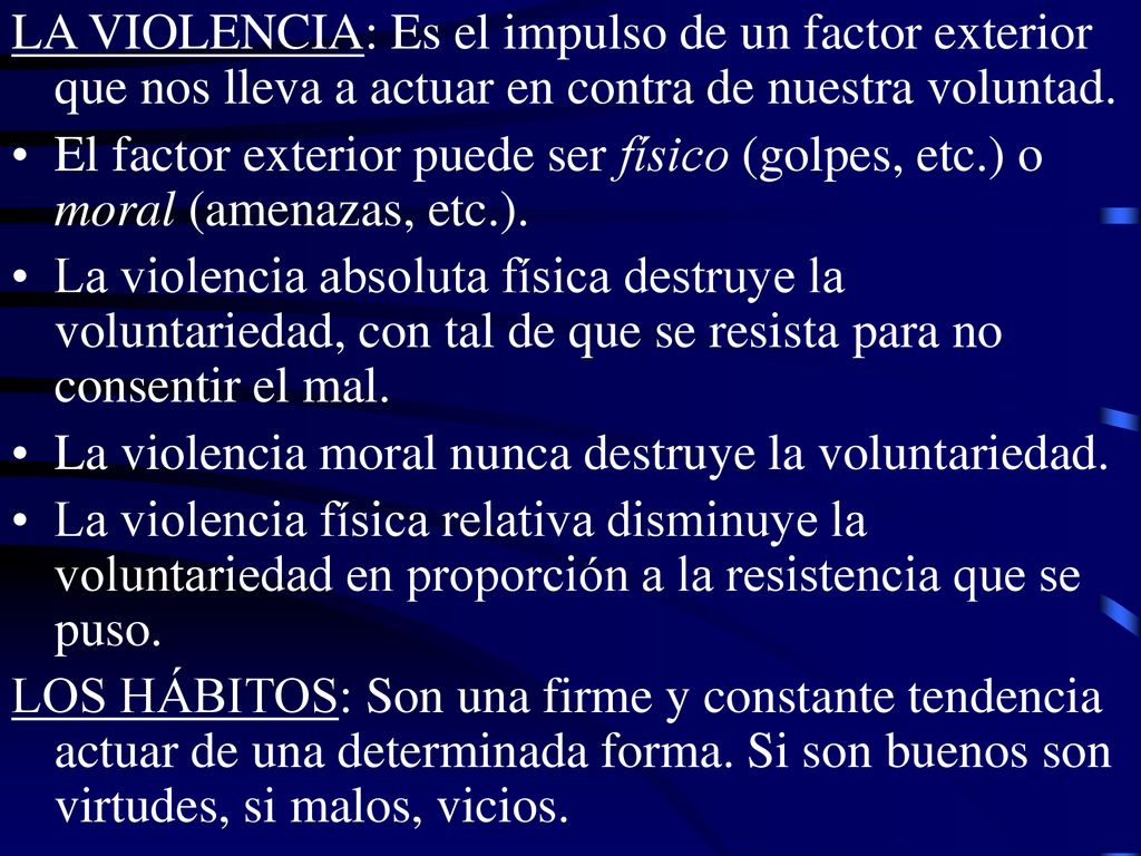 LA VIOLENCIA: Es el impulso de un factor exterior que nos lleva a actuar en contra de nuestra voluntad.