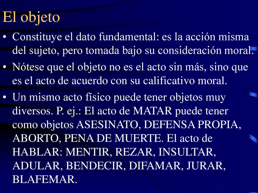 El objeto Constituye el dato fundamental: es la acción misma del sujeto, pero tomada bajo su consideración moral.