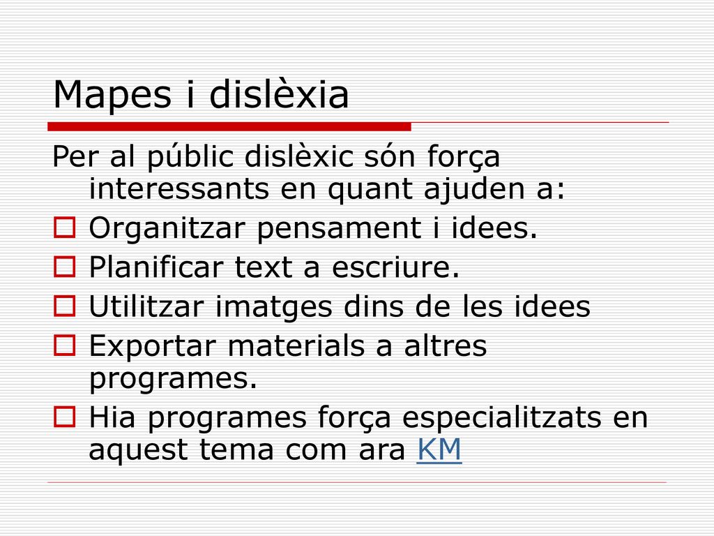 Mapes i dislèxia Per al públic dislèxic són força interessants en quant ajuden a: Organitzar pensament i idees.