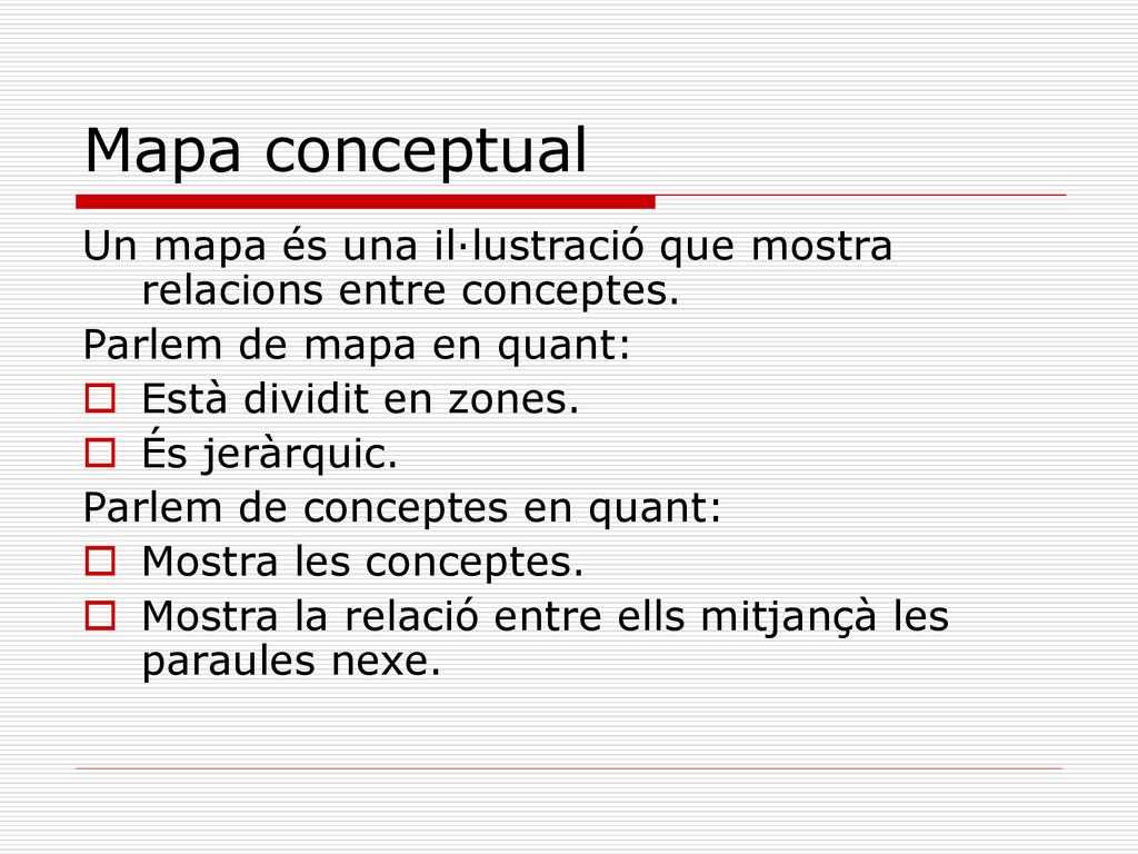 Mapa conceptual Un mapa és una il·lustració que mostra relacions entre conceptes. Parlem de mapa en quant: