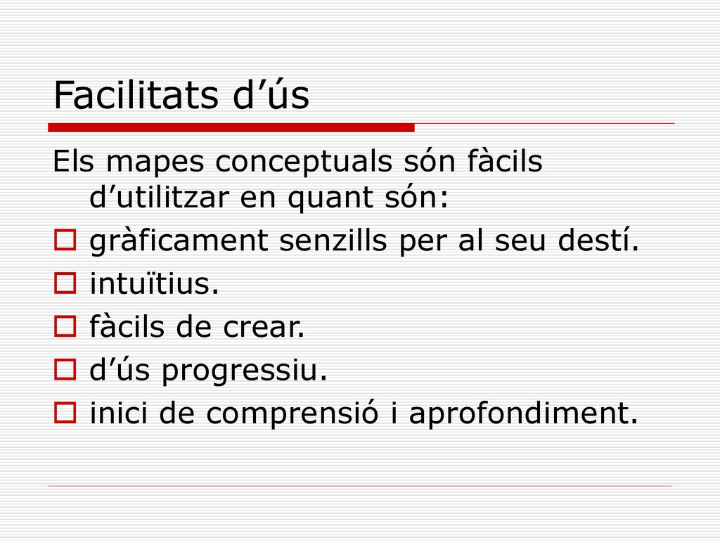 Facilitats d’ús Els mapes conceptuals són fàcils d’utilitzar en quant són: gràficament senzills per al seu destí.