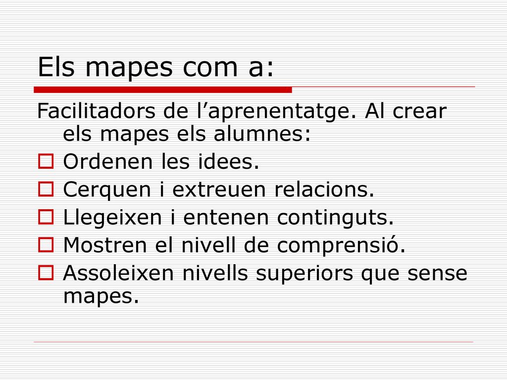 Els mapes com a: Facilitadors de l’aprenentatge. Al crear els mapes els alumnes: Ordenen les idees.