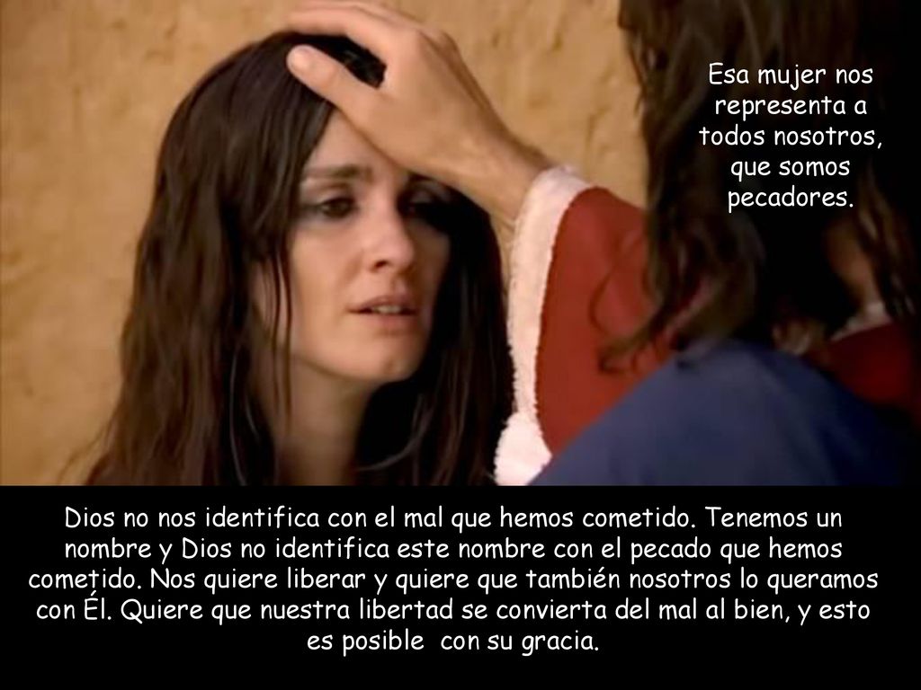 Esa mujer nos representa a todos nosotros, que somos pecadores.