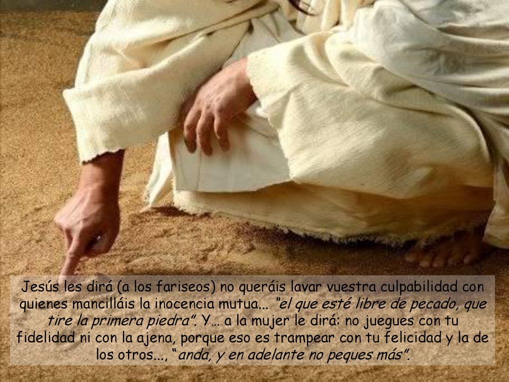 Jesús les dirá (a los fariseos) no queráis lavar vuestra culpabilidad con quienes mancilláis la inocencia mutua...