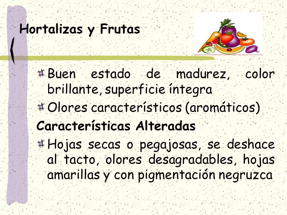 Hortalizas y Frutas Buen estado de madurez, color brillante, superficie íntegra. Olores característicos (aromáticos)