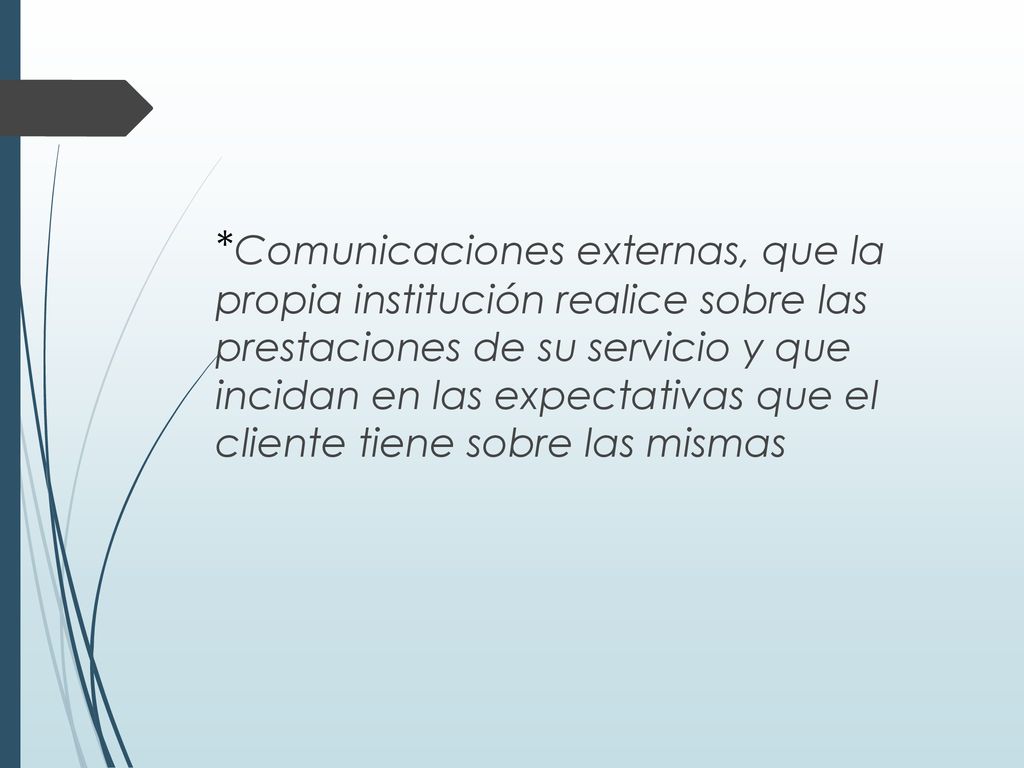 *Comunicaciones externas, que la propia institución realice sobre las prestaciones de su servicio y que incidan en las expectativas que el cliente tiene sobre las mismas