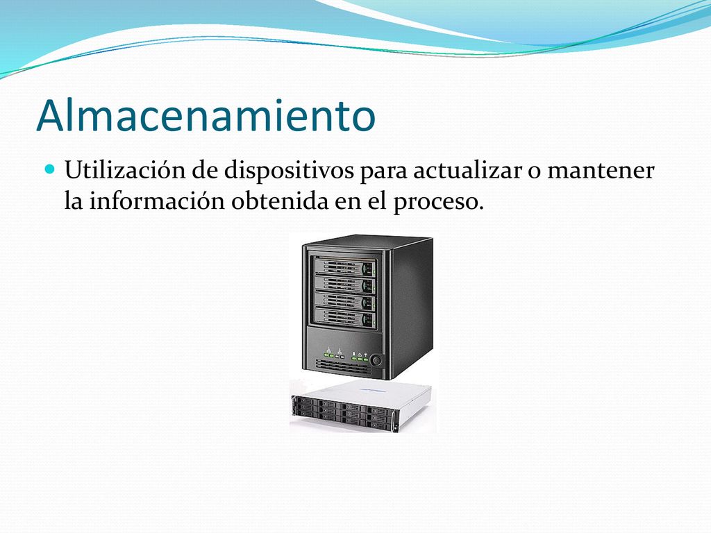 Almacenamiento Utilización de dispositivos para actualizar o mantener la información obtenida en el proceso.