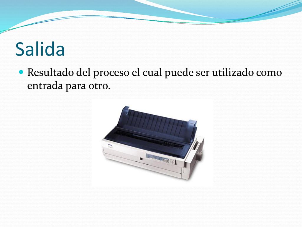 Salida Resultado del proceso el cual puede ser utilizado como entrada para otro.