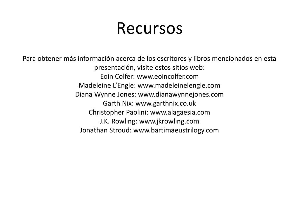 Recursos Para obtener más información acerca de los escritores y libros mencionados en esta presentación, visite estos sitios web:
